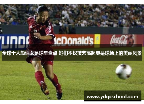 全球十大颜值女足球星盘点 她们不仅技艺高超更是球场上的美丽风景